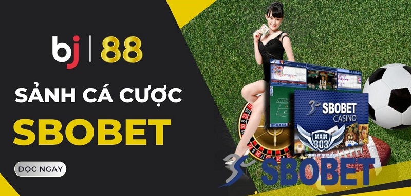 Hướng dẫn cụ thể cách chơi cá độ bóng đá SBOBET BJ88